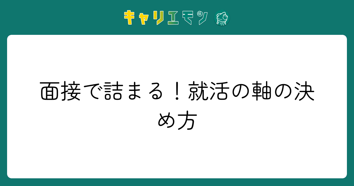 面接で詰まる！就活の軸の決め方