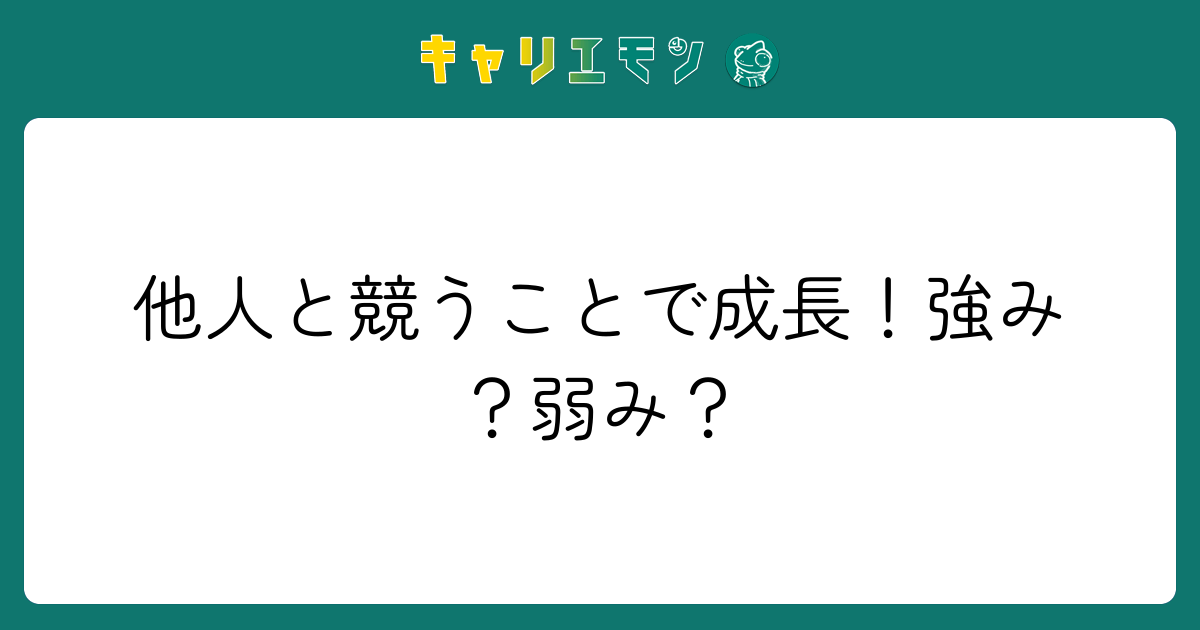 他人と競うことで成長！強み？弱み？