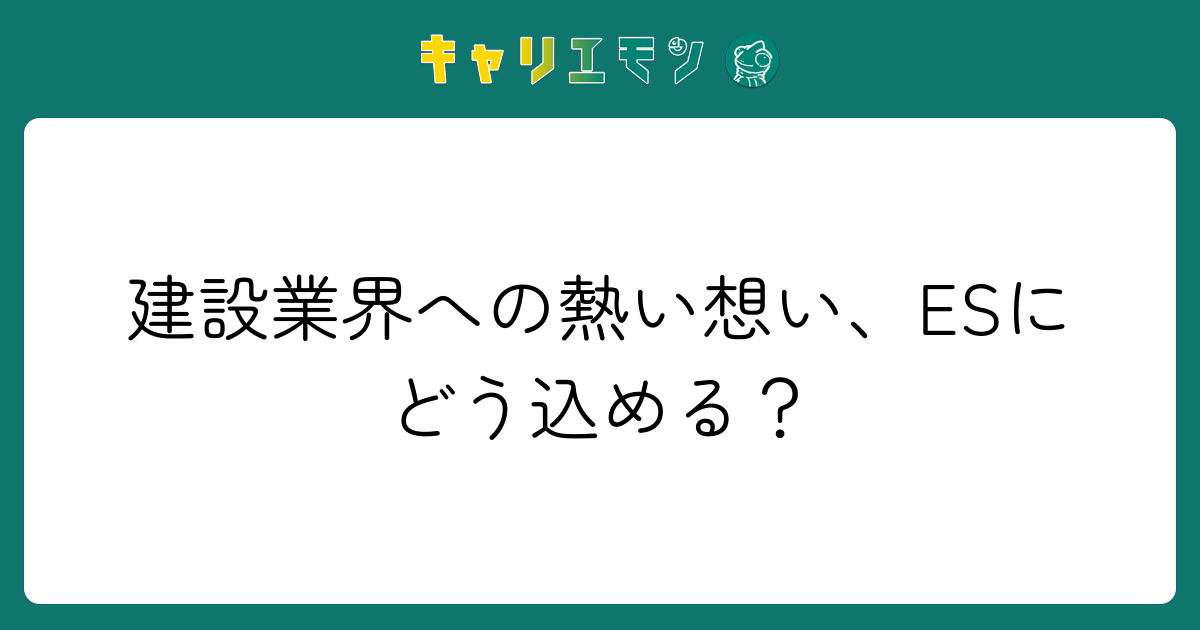 建設業界への熱い想い、ESにどう込める？