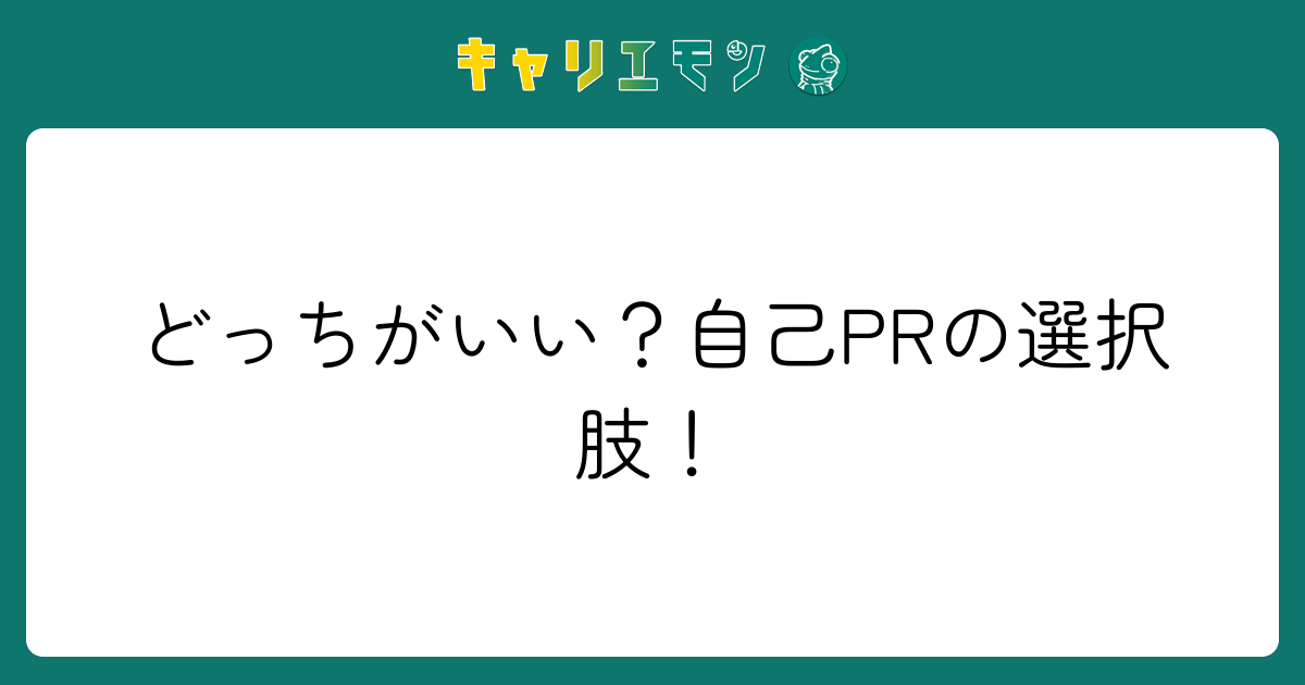 どっちがいい？自己PRの選択肢！
