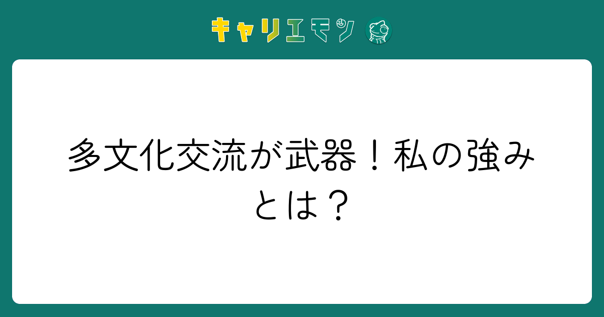 多文化交流が武器！私の強みとは？