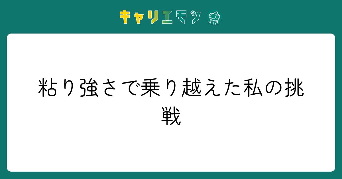 粘り強さで乗り越えた私の挑戦