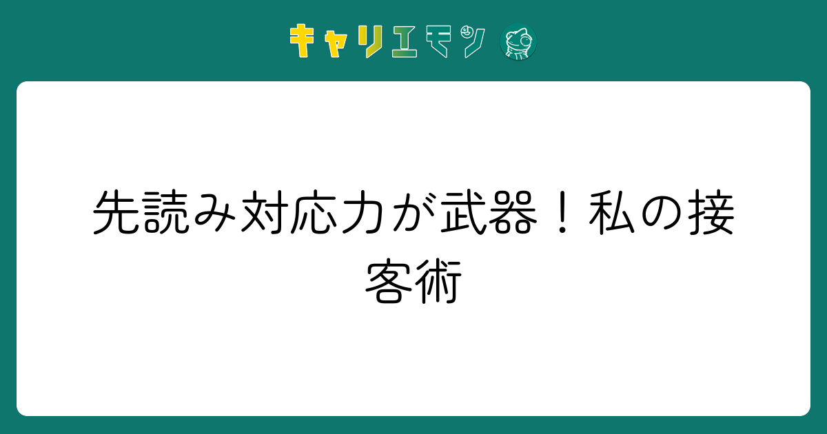 先読み対応力が武器！私の接客術