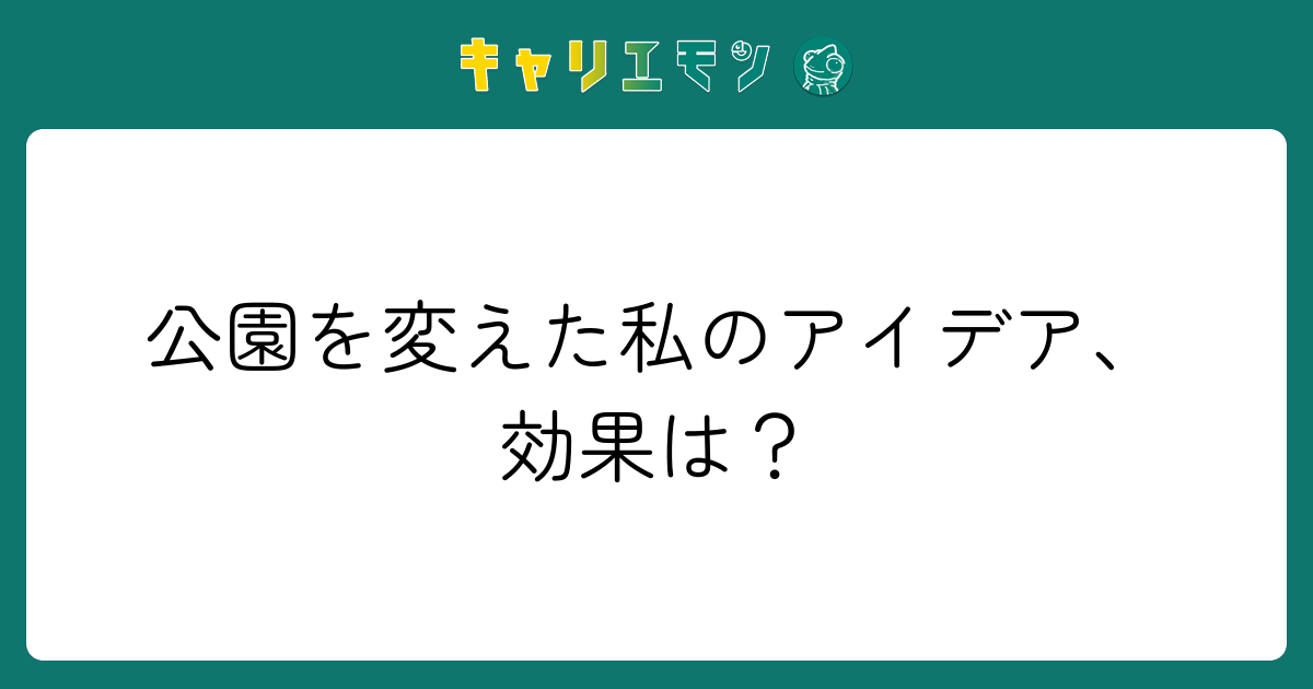 公園を変えた私のアイデア、効果は？