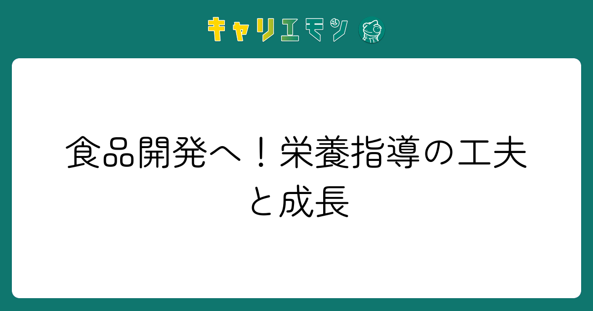 食品開発へ！栄養指導の工夫と成長