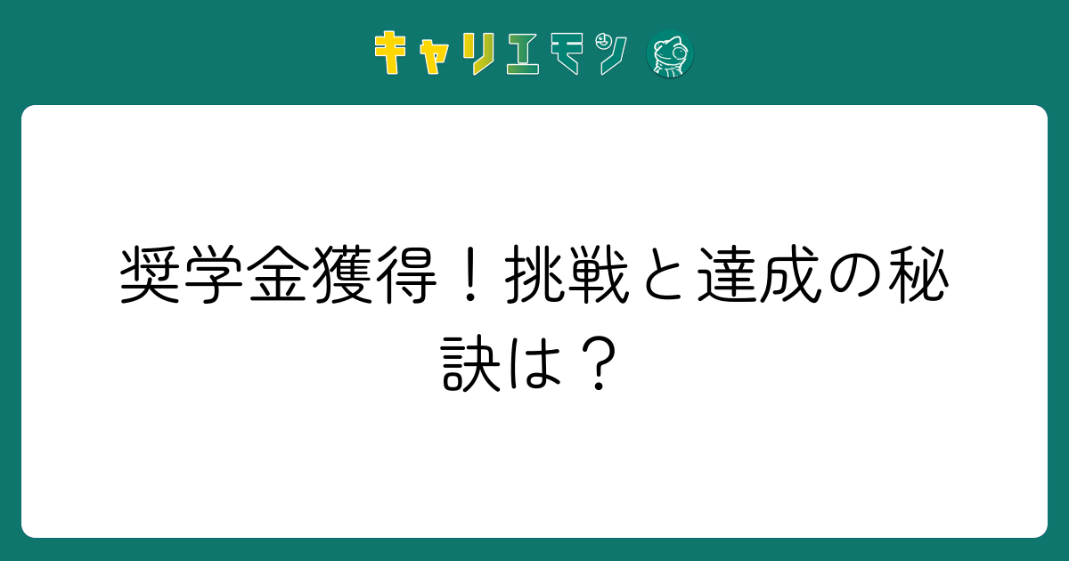 奨学金獲得！挑戦と達成の秘訣は？