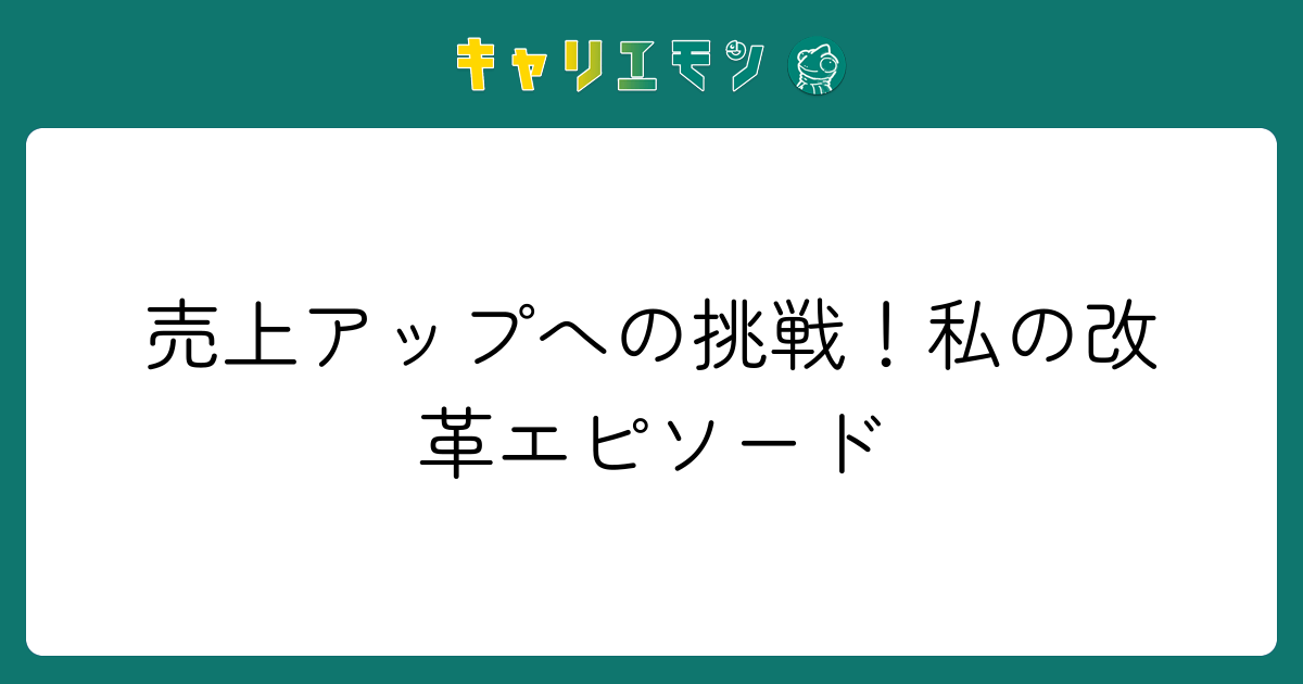 売上アップへの挑戦！私の改革エピソード