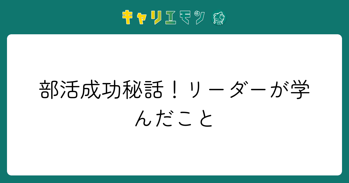 部活成功秘話！リーダーが学んだこと
