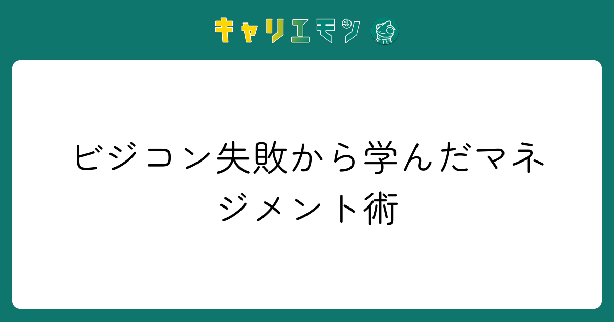 ビジコン失敗から学んだマネジメント術