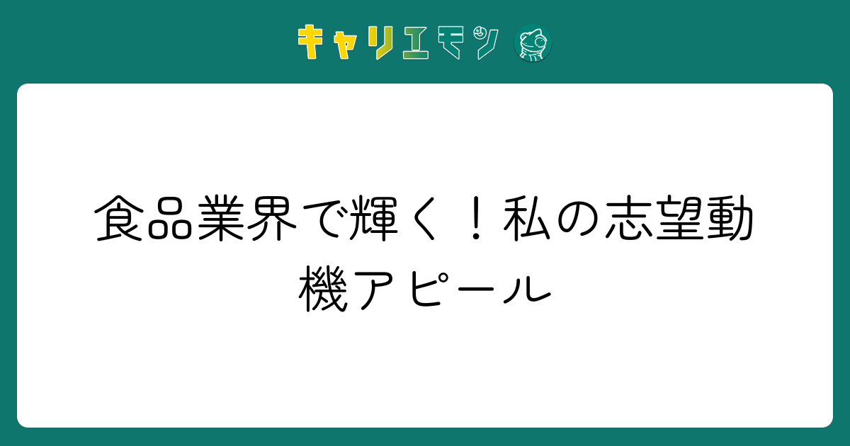食品業界で輝く！私の志望動機アピール