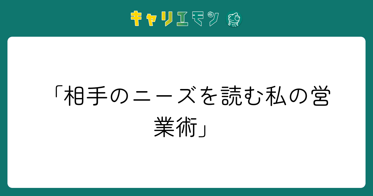 「相手のニーズを読む私の営業術」