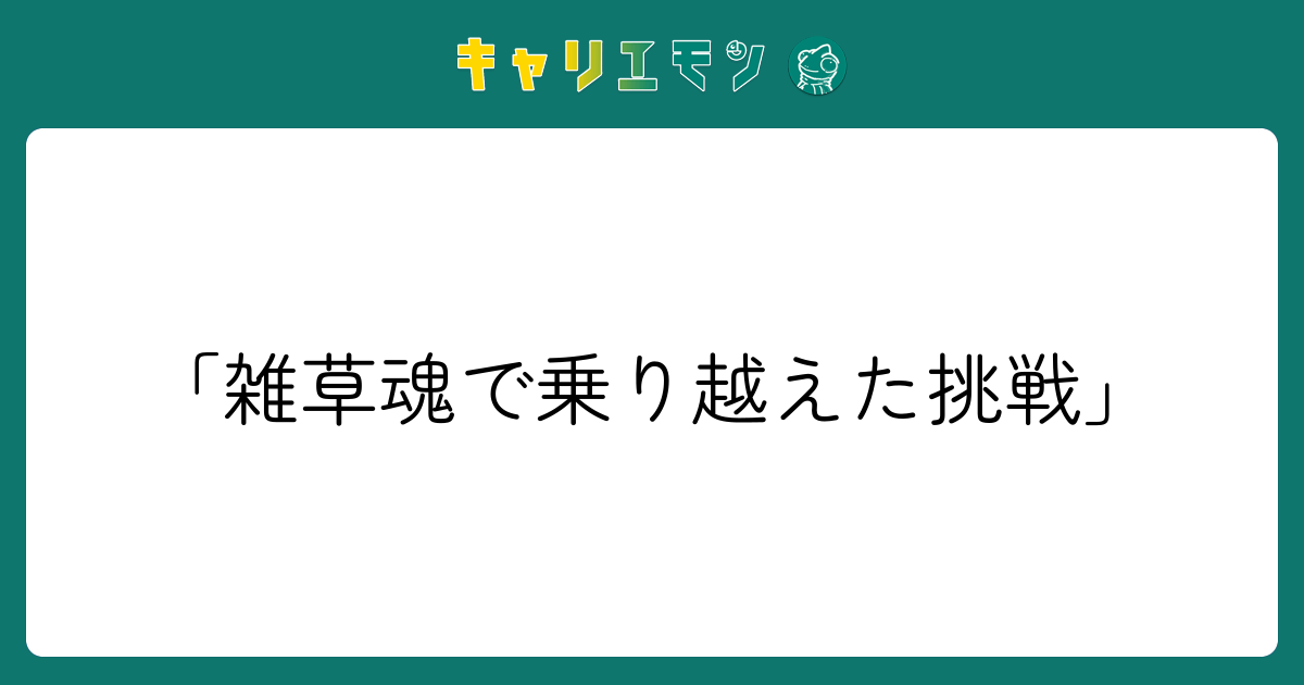 「雑草魂で乗り越えた挑戦」
