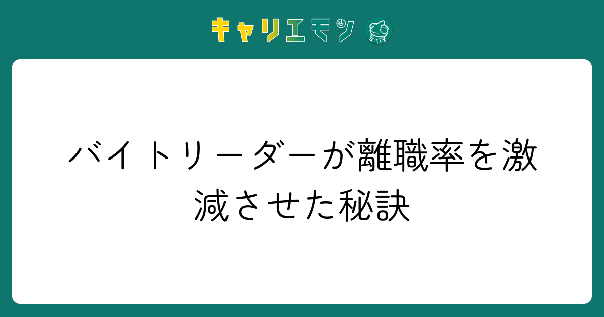 バイトリーダーが離職率を激減させた秘訣