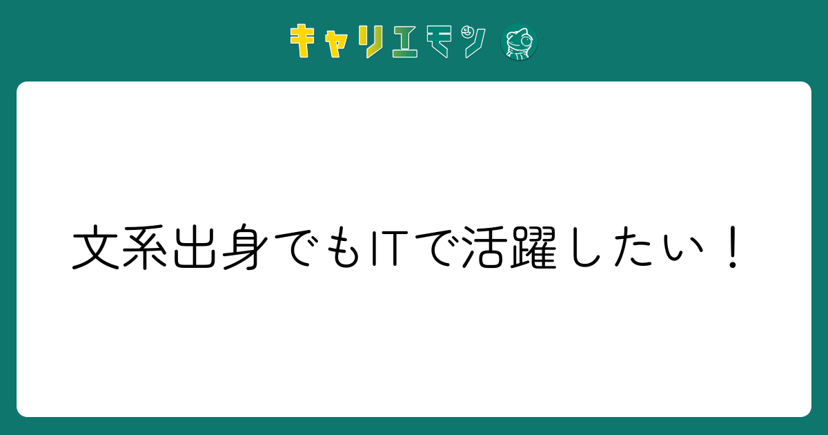 文系出身でもITで活躍したい！