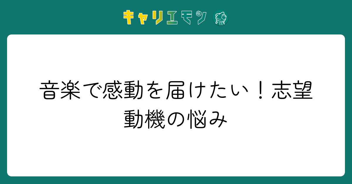 音楽で感動を届けたい！志望動機の悩み
