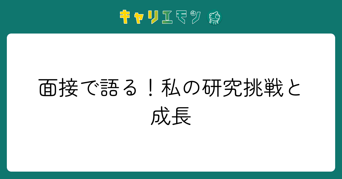 面接で語る！私の研究挑戦と成長