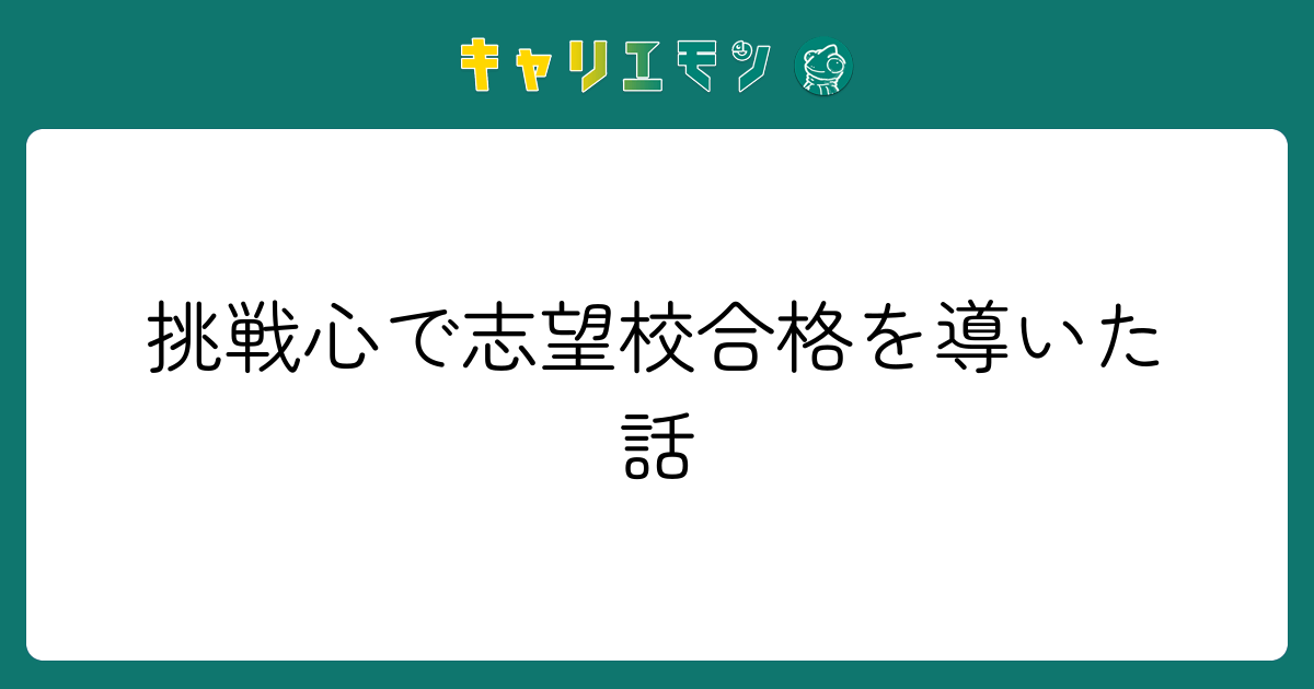 挑戦心で志望校合格を導いた話
