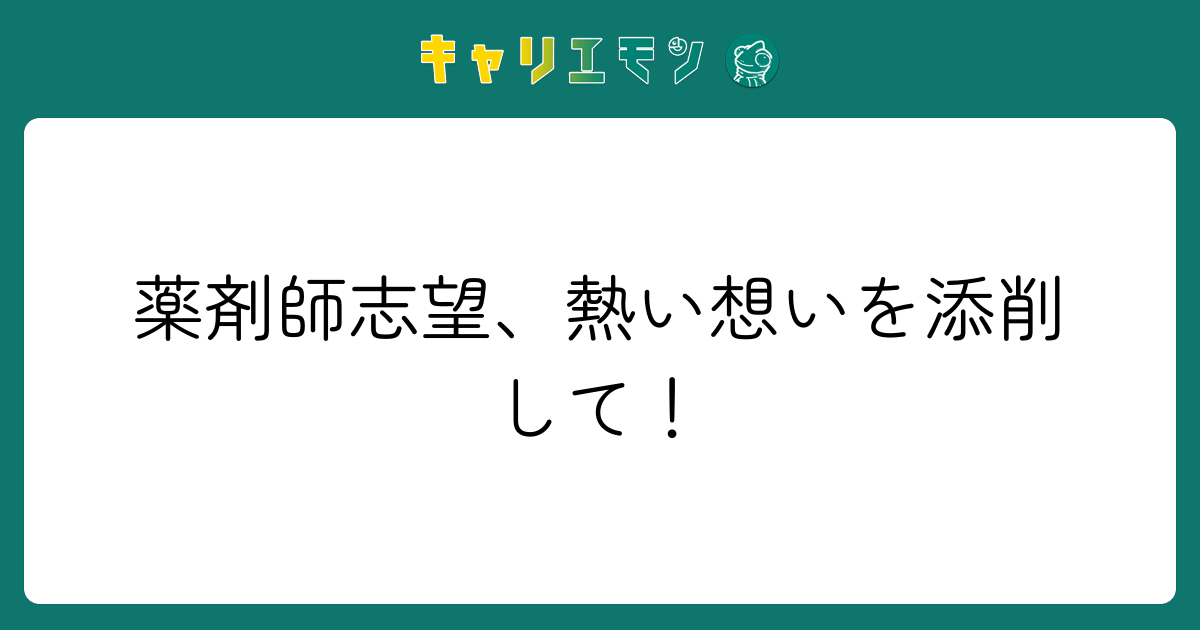 薬剤師志望、熱い想いを添削して！