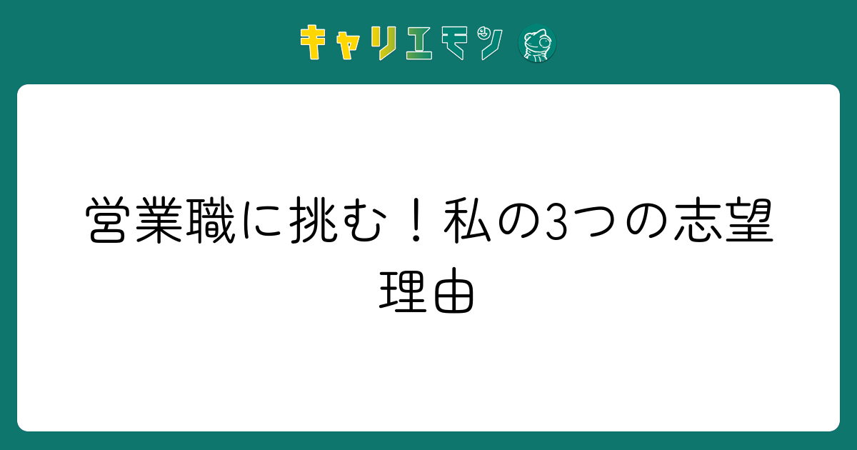 営業職に挑む！私の3つの志望理由