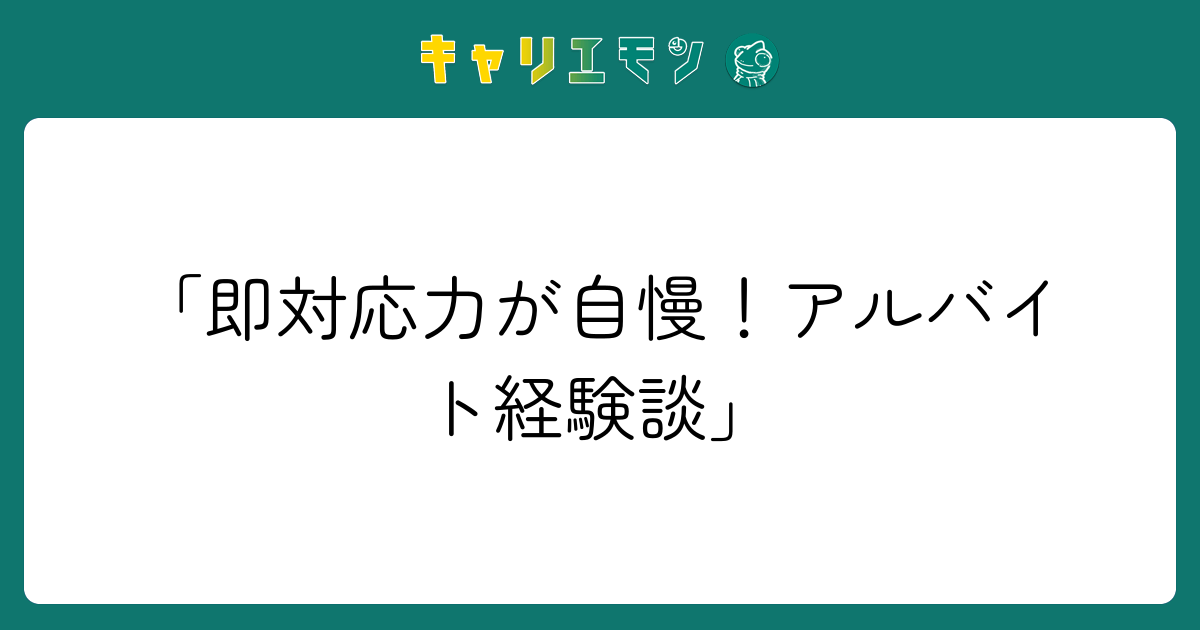 「即対応力が自慢！アルバイト経験談」
