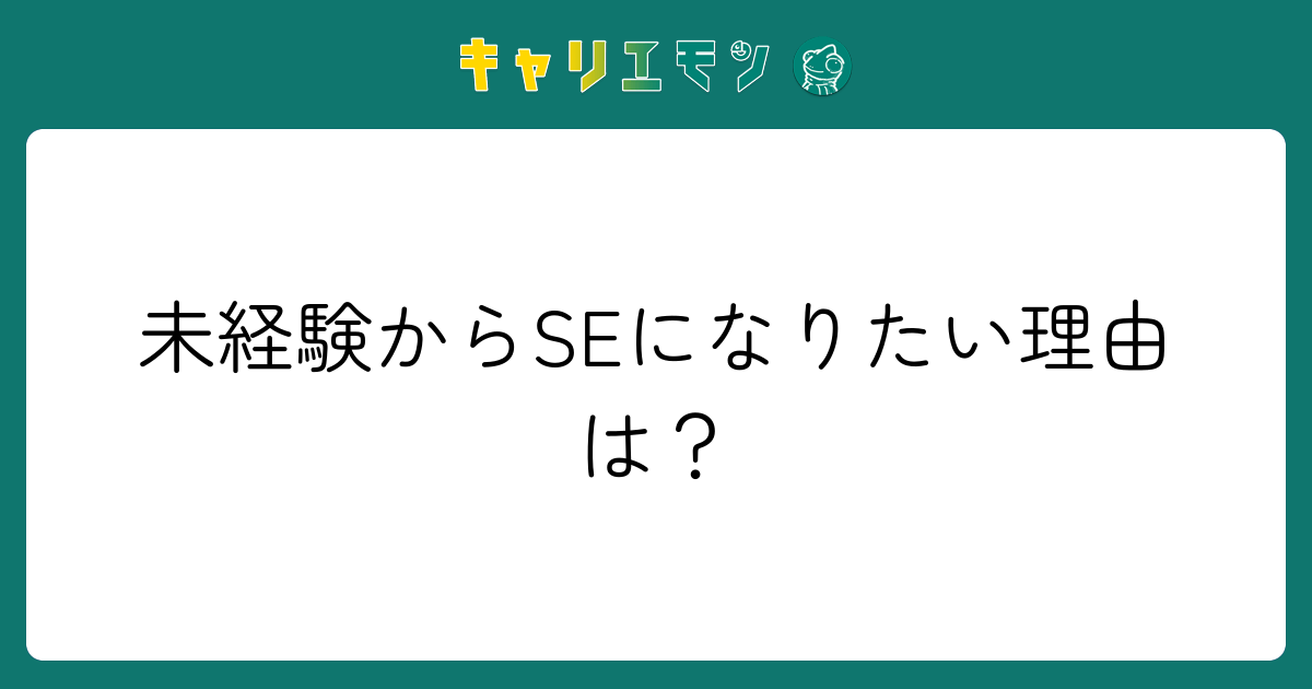 未経験からSEになりたい理由は？