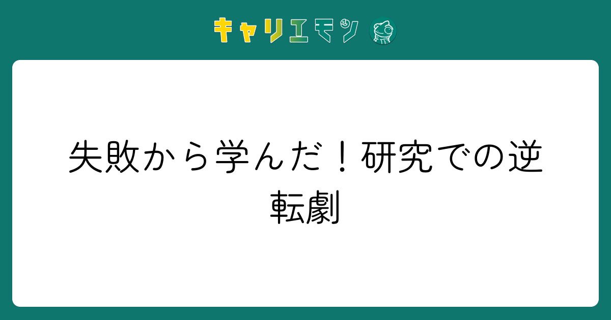 失敗から学んだ！研究での逆転劇