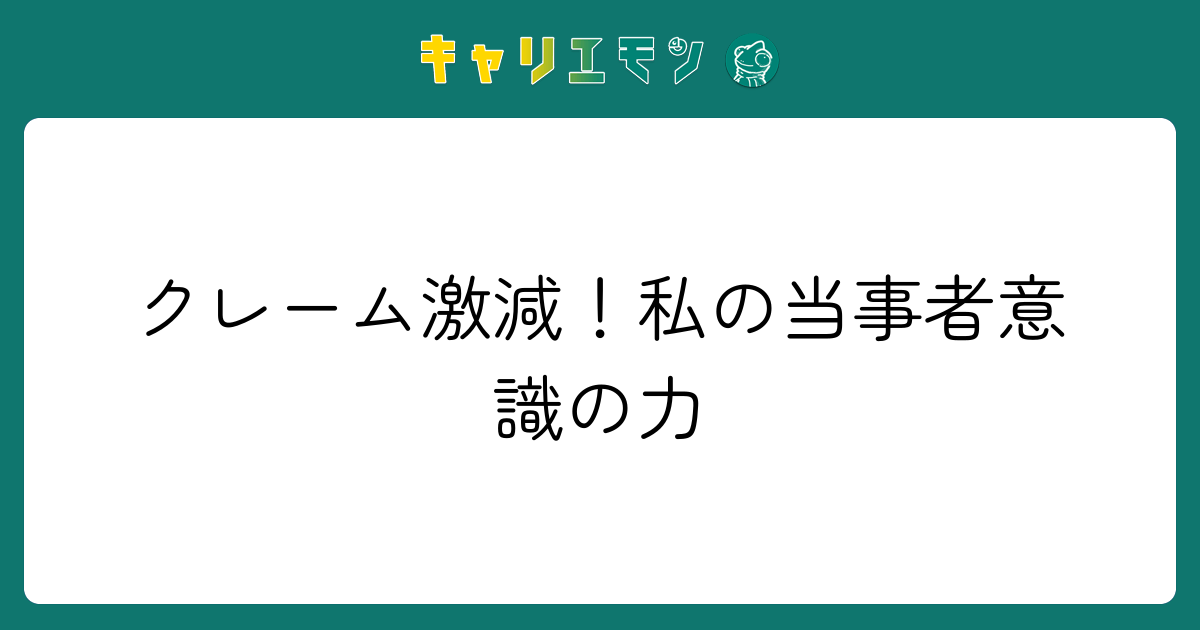 クレーム激減！私の当事者意識の力