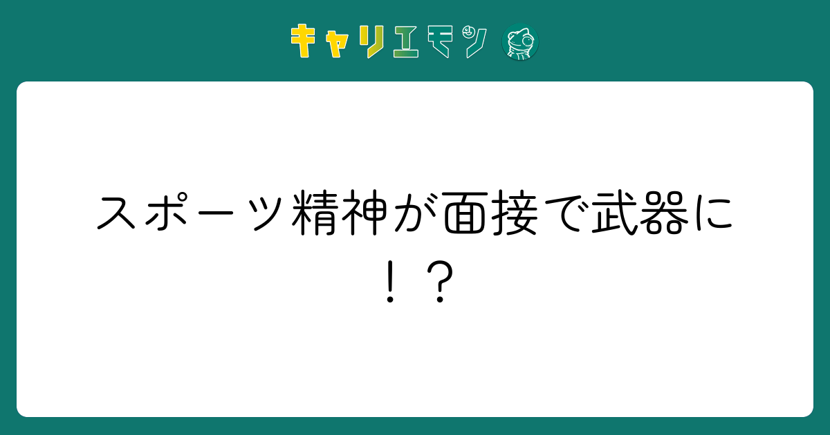 スポーツ精神が面接で武器に！？