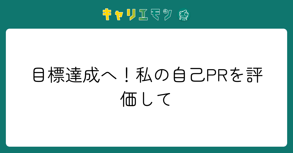 目標達成へ！私の自己PRを評価して