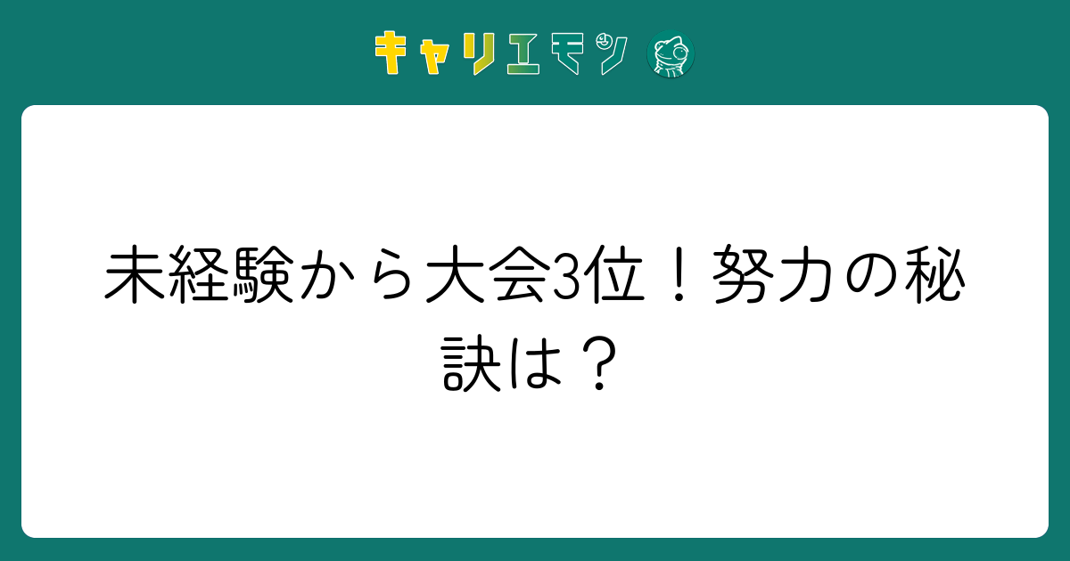 未経験から大会3位！努力の秘訣は？