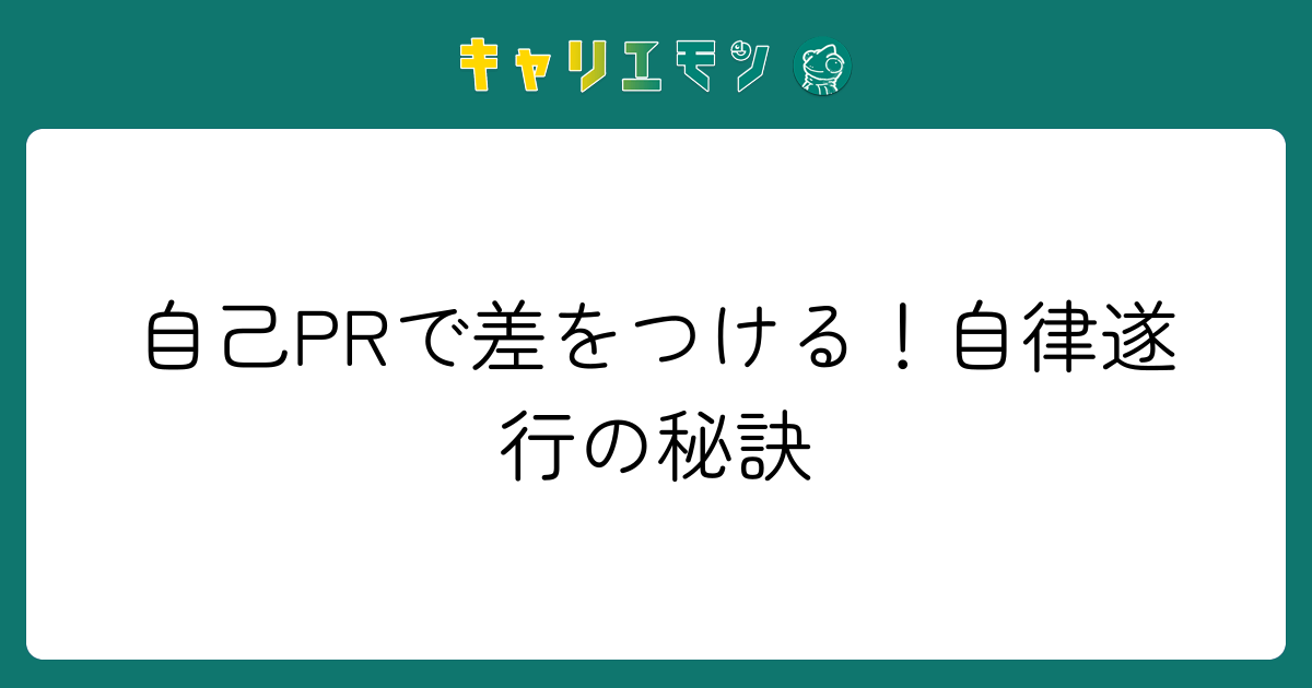自己PRで差をつける！自律遂行の秘訣