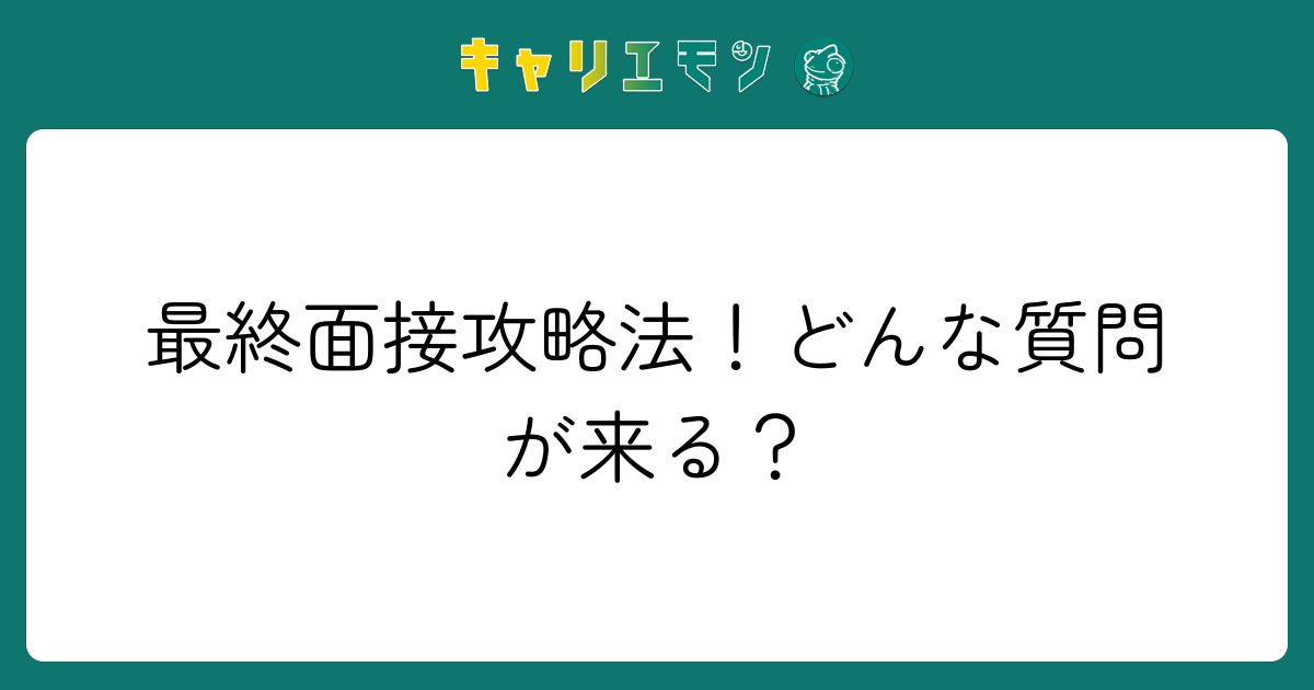 最終面接攻略法！どんな質問が来る？