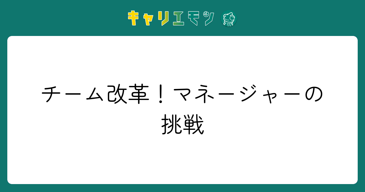 チーム改革！マネージャーの挑戦