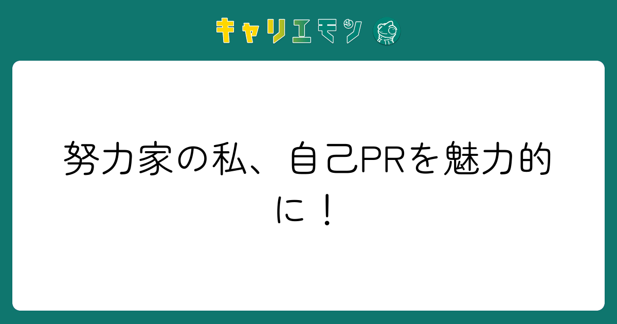 努力家の私、自己PRを魅力的に！