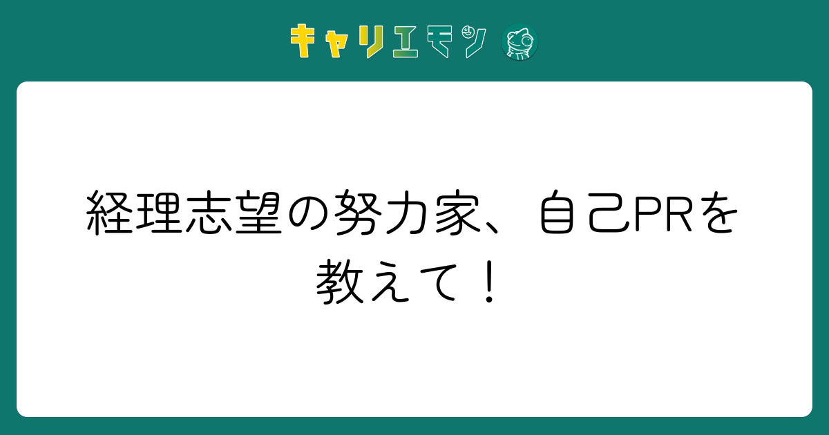 経理志望の努力家、自己PRを教えて！