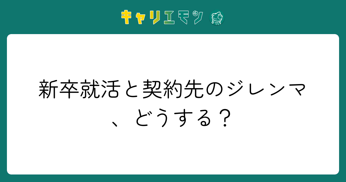 新卒就活と契約先のジレンマ、どうする？