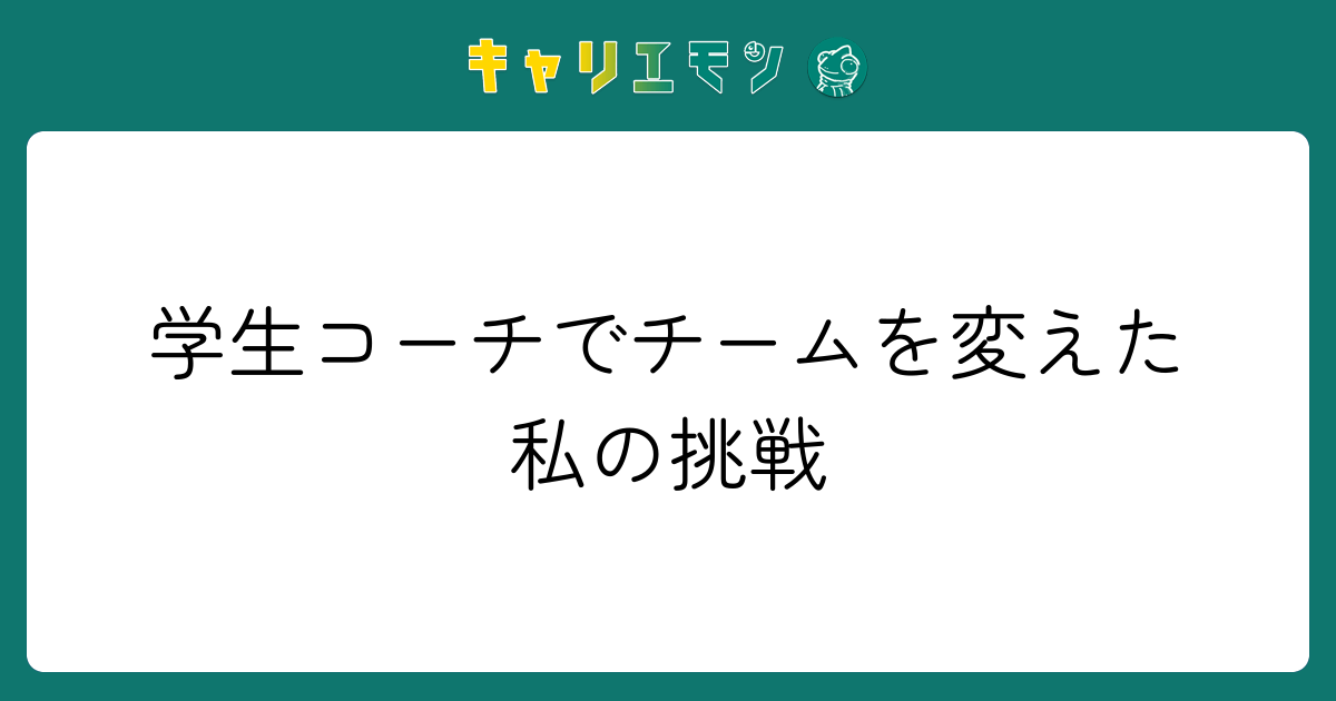 学生コーチでチームを変えた私の挑戦
