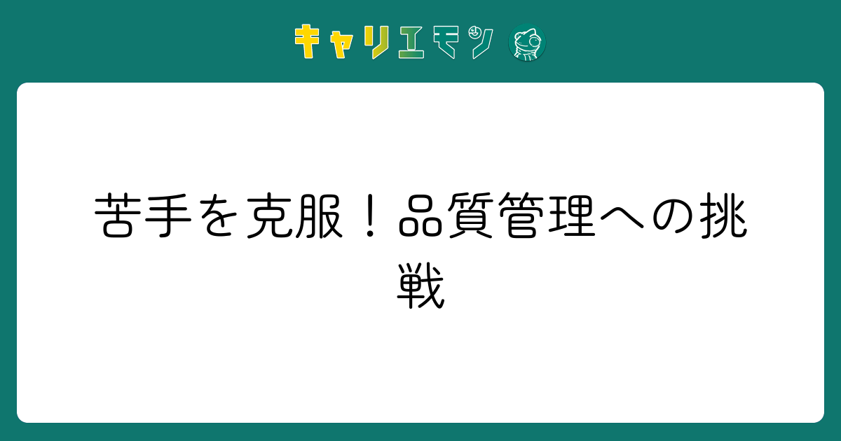 苦手を克服！品質管理への挑戦