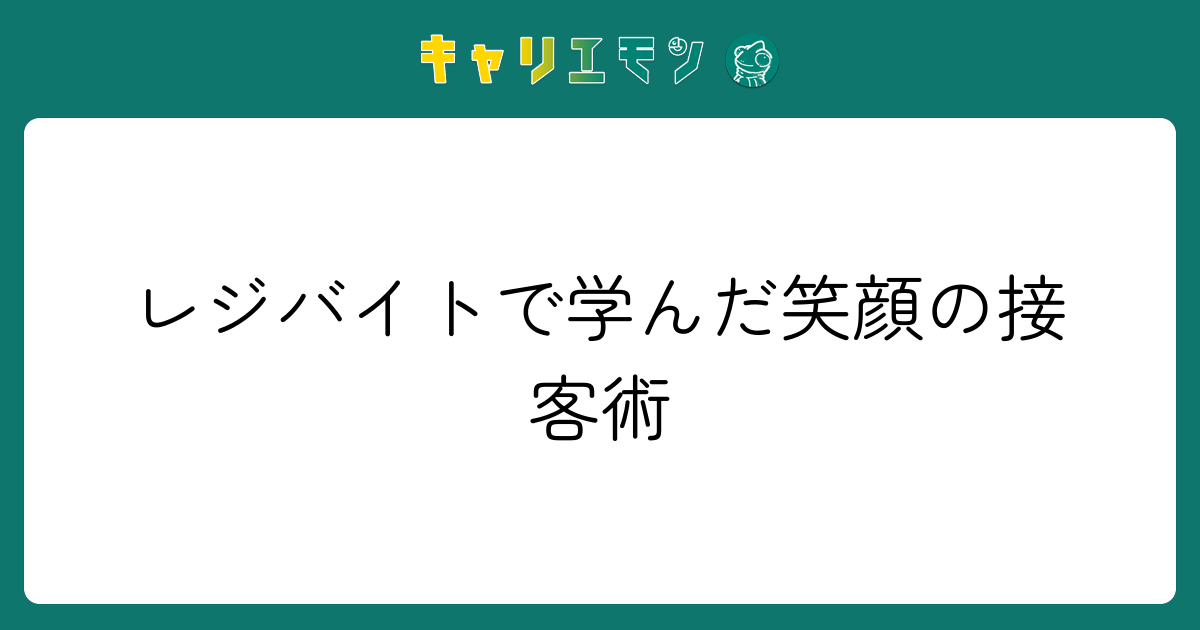 レジバイトで学んだ笑顔の接客術