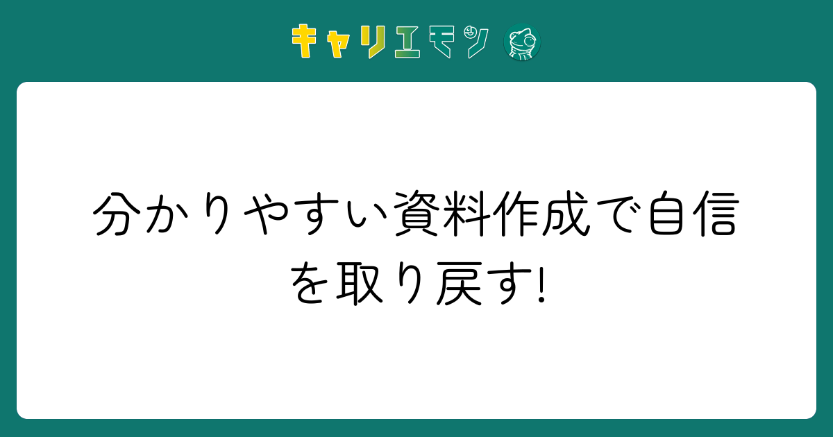 分かりやすい資料作成で自信を取り戻す!
