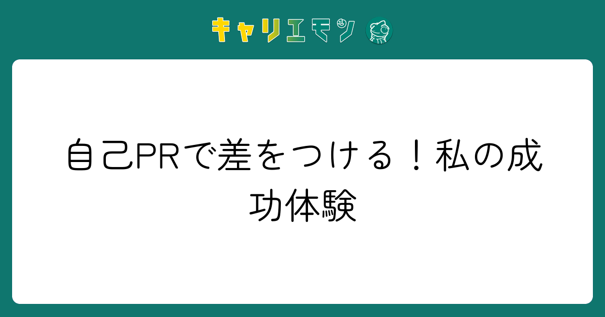 自己PRで差をつける！私の成功体験