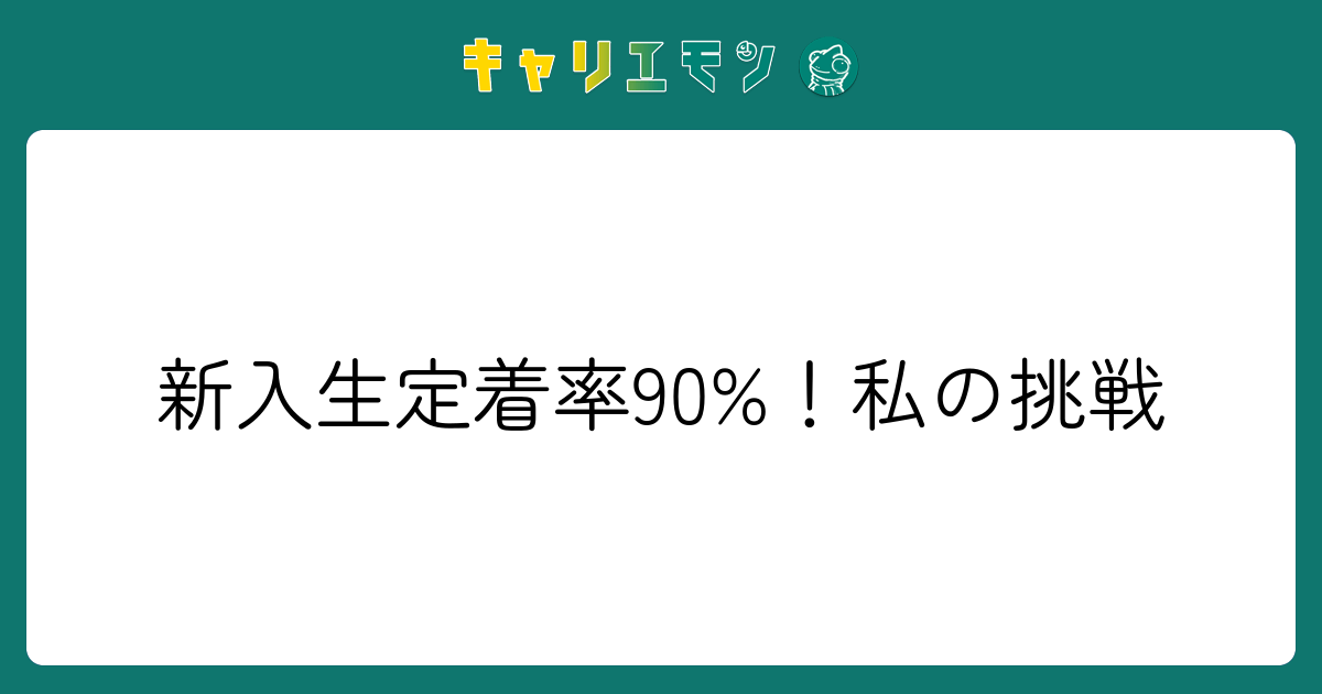 新入生定着率90%！私の挑戦