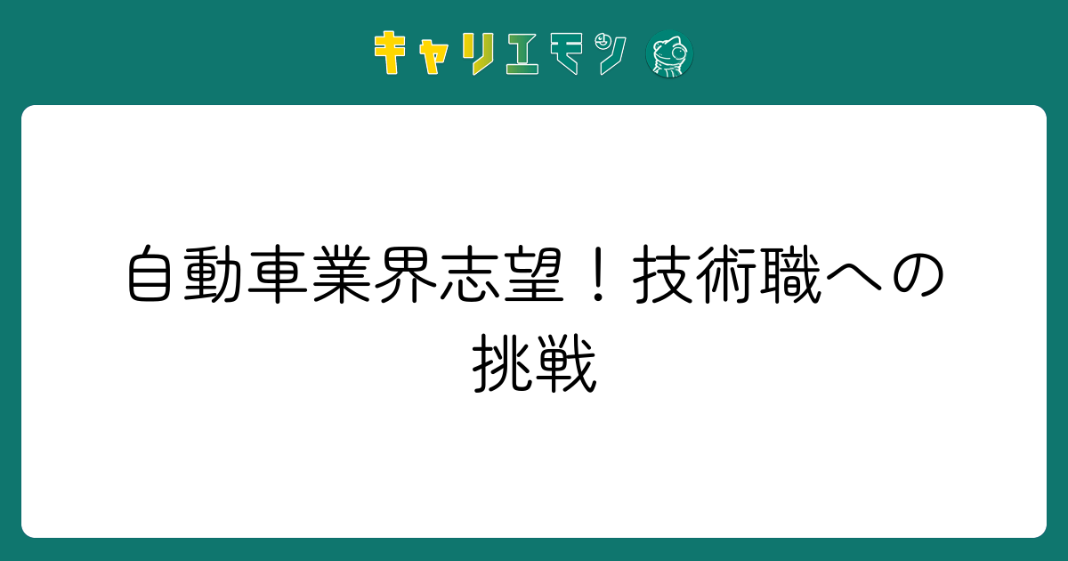 自動車業界志望！技術職への挑戦