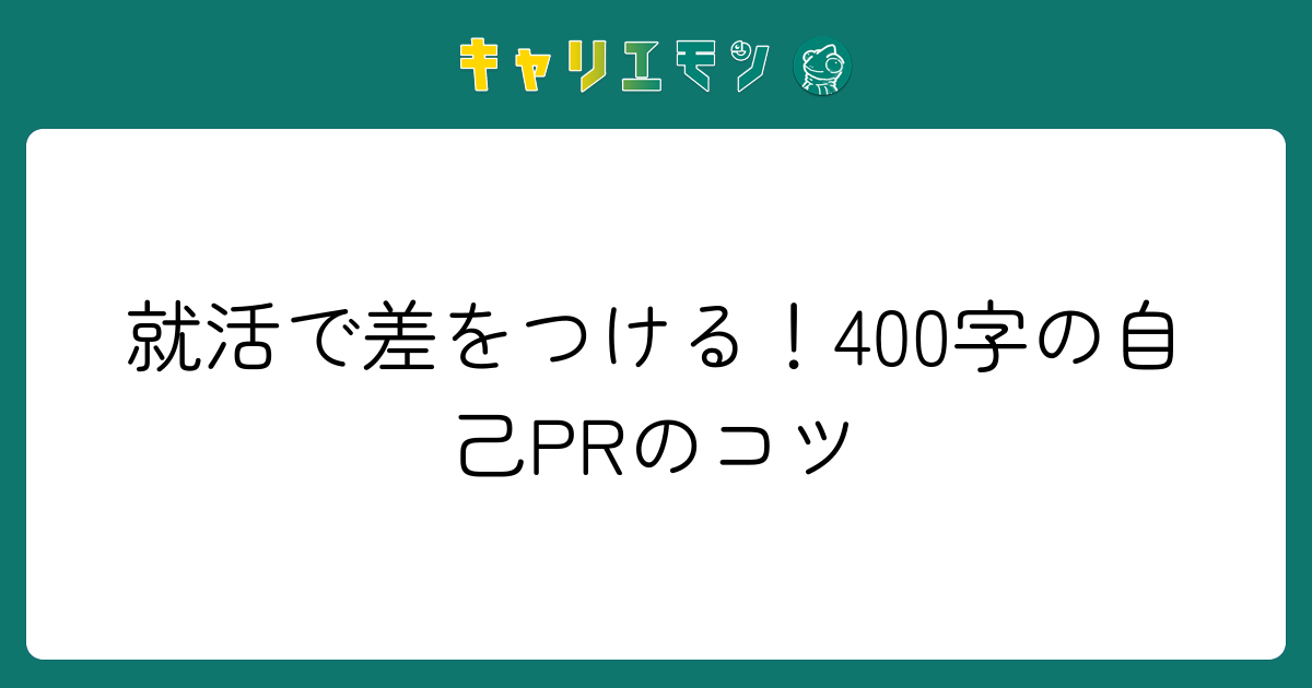 就活で差をつける！400字の自己PRのコツ