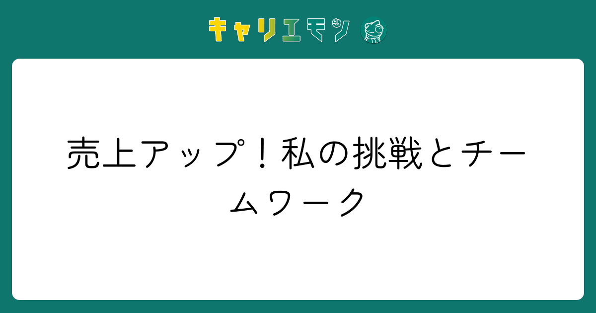 売上アップ！私の挑戦とチームワーク