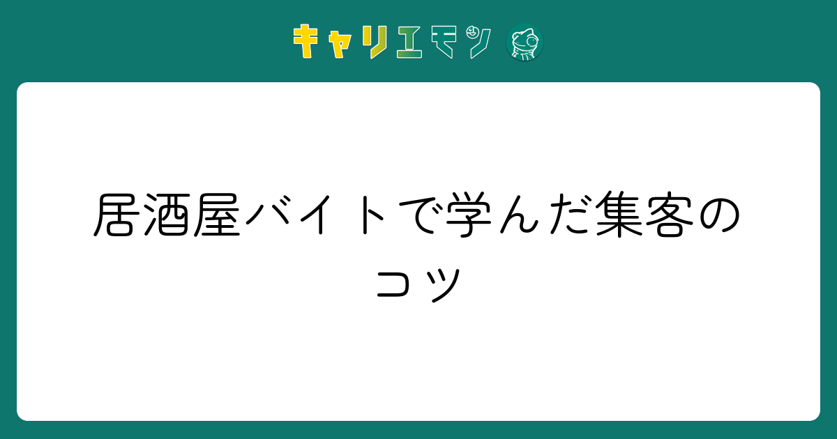 居酒屋バイトで学んだ集客のコツ