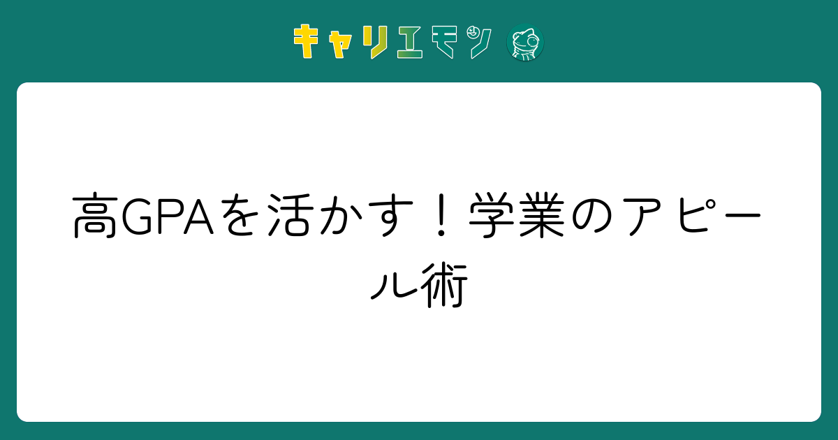 高GPAを活かす！学業のアピール術