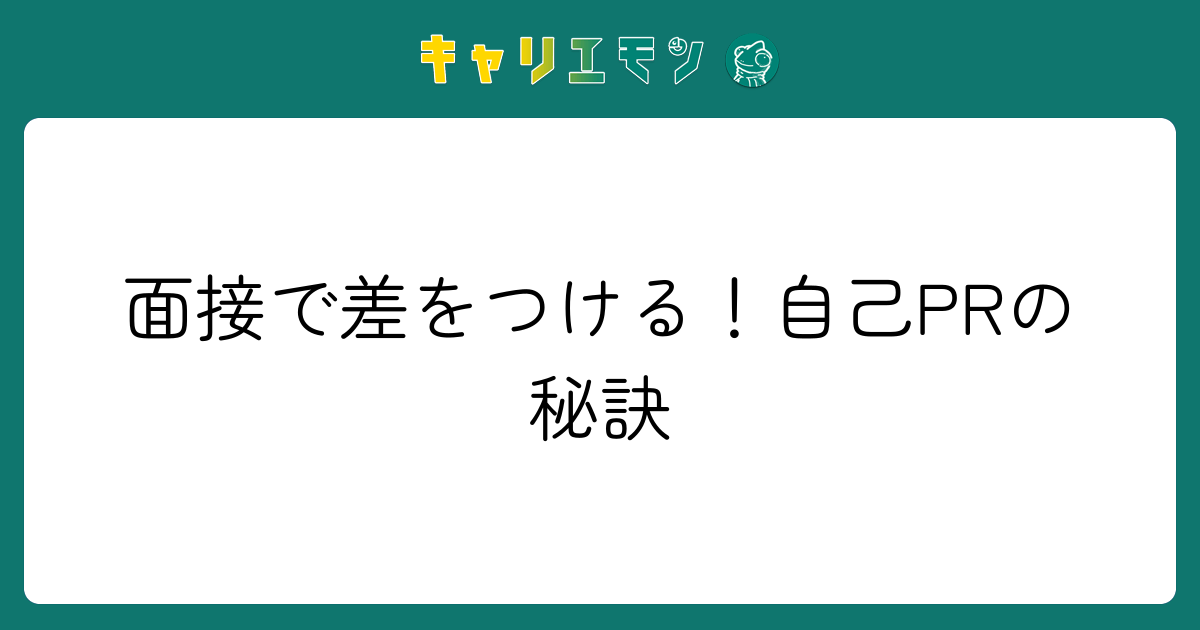 面接で差をつける！自己PRの秘訣