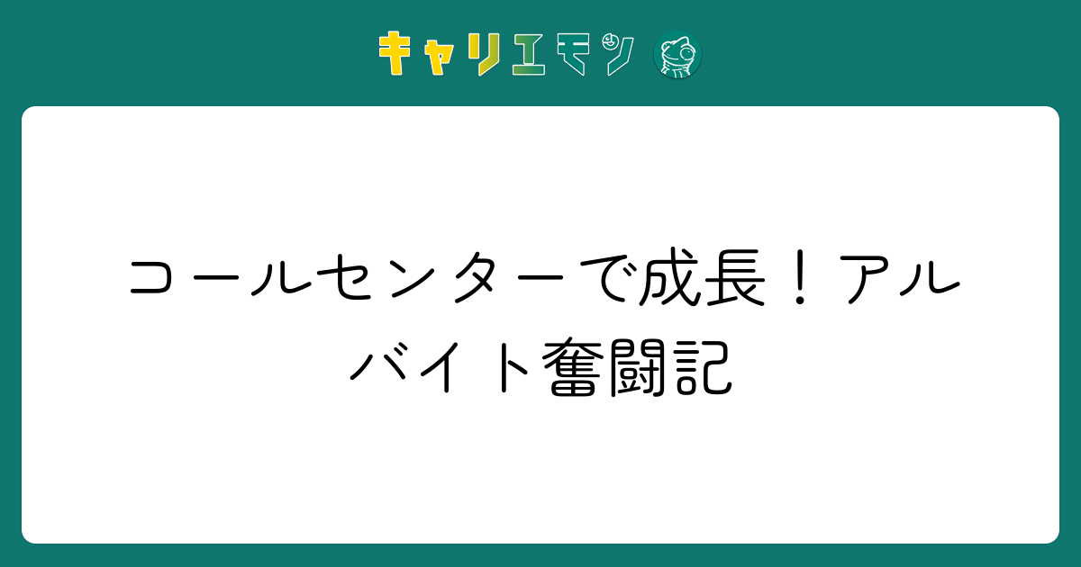 コールセンターで成長！アルバイト奮闘記
