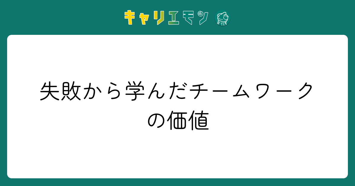 失敗から学んだチームワークの価値